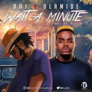 BOJ - Wait A Minute Ft. Olamide